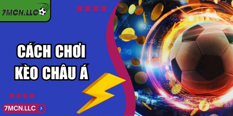 Cách Chơi Kèo Châu Á - Kiến Thức Và Cách Soi Kèo Hiệu Quả 7 Cách Chơi Kèo Châu Á - Kiến Thức Và Cách Soi Kèo Hiệu Quả