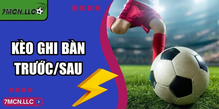Kèo Ghi Bàn Trước/Sau - Cách Đọc Thời Điểm Ghi Bàn Chuẩn 1 Kèo Ghi Bàn Trước/Sau - Cách Đọc Thời Điểm Ghi Bàn Chuẩn