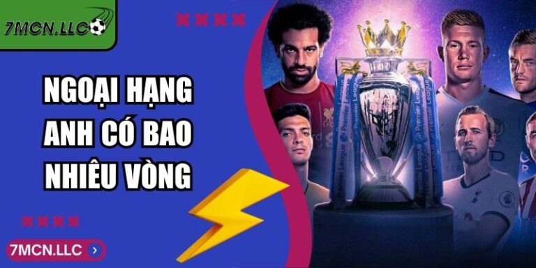 Ngoại Hạng Anh Có Bao Nhiêu Vòng Theo Thể Thức Hiện Hành 8 Ngoại Hạng Anh Có Bao Nhiêu Vòng Theo Thể Thức Hiện Hành