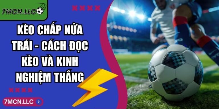 Kèo Chấp Nửa Trái - Cách Đọc Kèo Và Kinh Nghiệm Thắng 5 Kèo Chấp Nửa Trái
